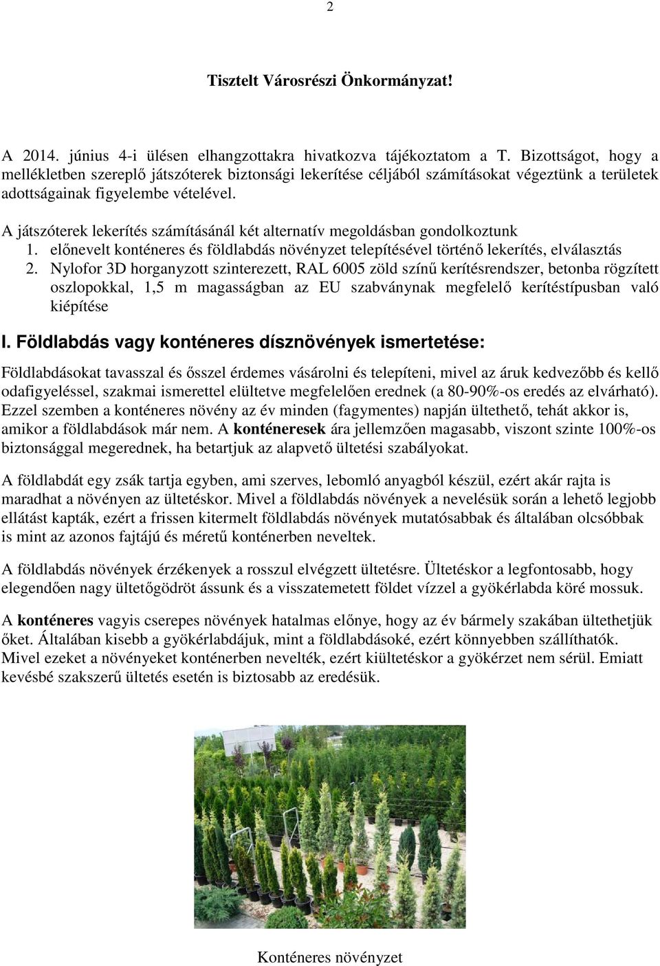A játszóterek lekerítés számításánál két alternatív megoldásban gondolkoztunk 1. előnevelt konténeres és földlabdás növényzet telepítésével történő lekerítés, elválasztás 2.