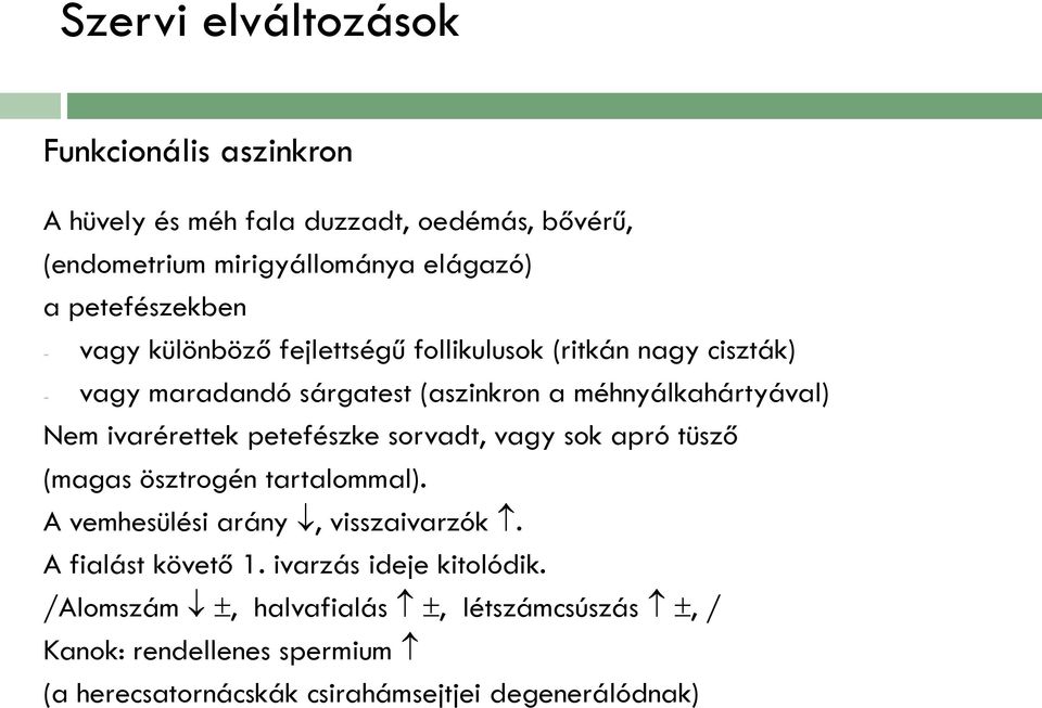 Nem ivarérettek petefészke sorvadt, vagy sok apró tüsző (magas ösztrogén tartalommal). A vemhesülési arány, visszaivarzók.