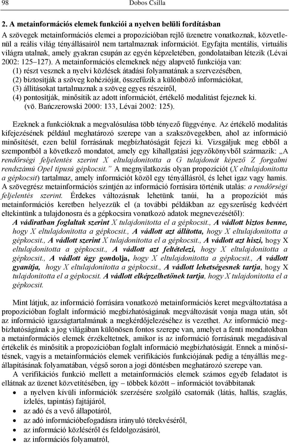 információt. Egyfajta mentális, virtuális világra utalnak, amely gyakran csupán az egyén képzeletében, gondolataiban létezik (Lévai 2002: 125 127).