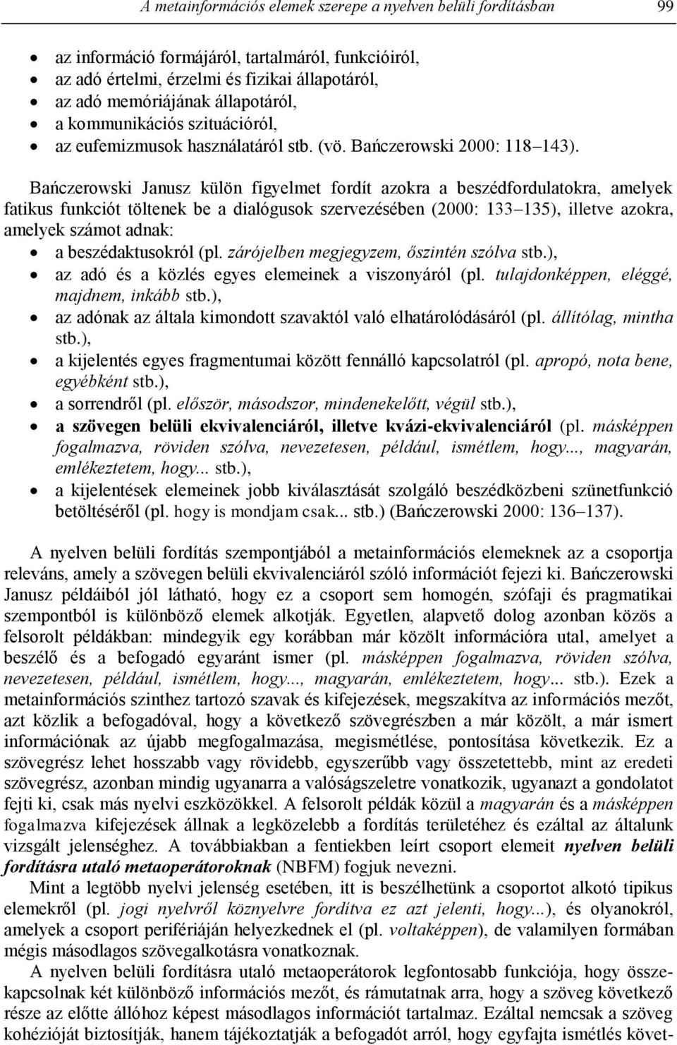 Bańczerowski Janusz külön figyelmet fordít azokra a beszédfordulatokra, amelyek fatikus funkciót töltenek be a dialógusok szervezésében (2000: 133 135), illetve azokra, amelyek számot adnak: a