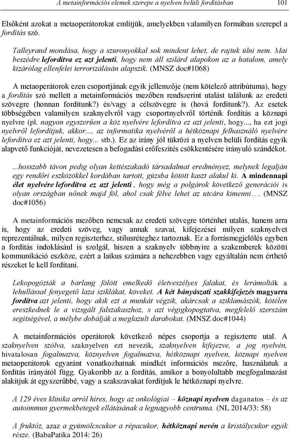Mai beszédre lefordítva ez azt jelenti, hogy nem áll szilárd alapokon az a hatalom, amely kizárólag ellenfelei terrorizálásán alapszik.
