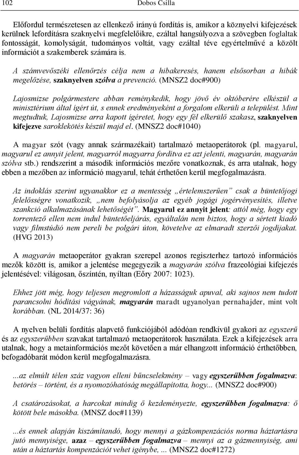 A számvevőszéki ellenőrzés célja nem a hibakeresés, hanem elsősorban a hibák megelőzése, szaknyelven szólva a prevenció.