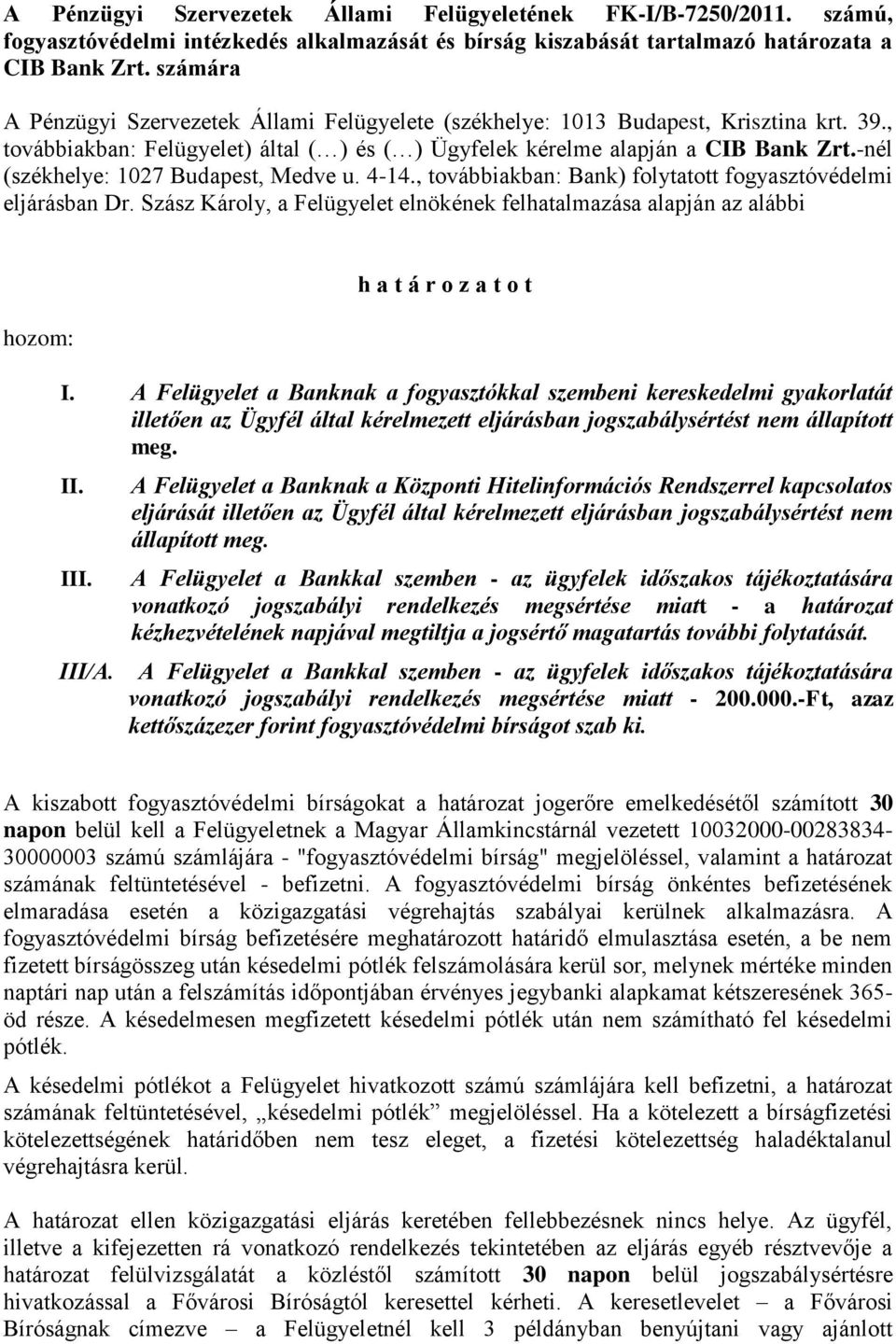 -nél (székhelye: 1027 Budapest, Medve u. 4-14., továbbiakban: Bank) folytatott fogyasztóvédelmi eljárásban Dr.