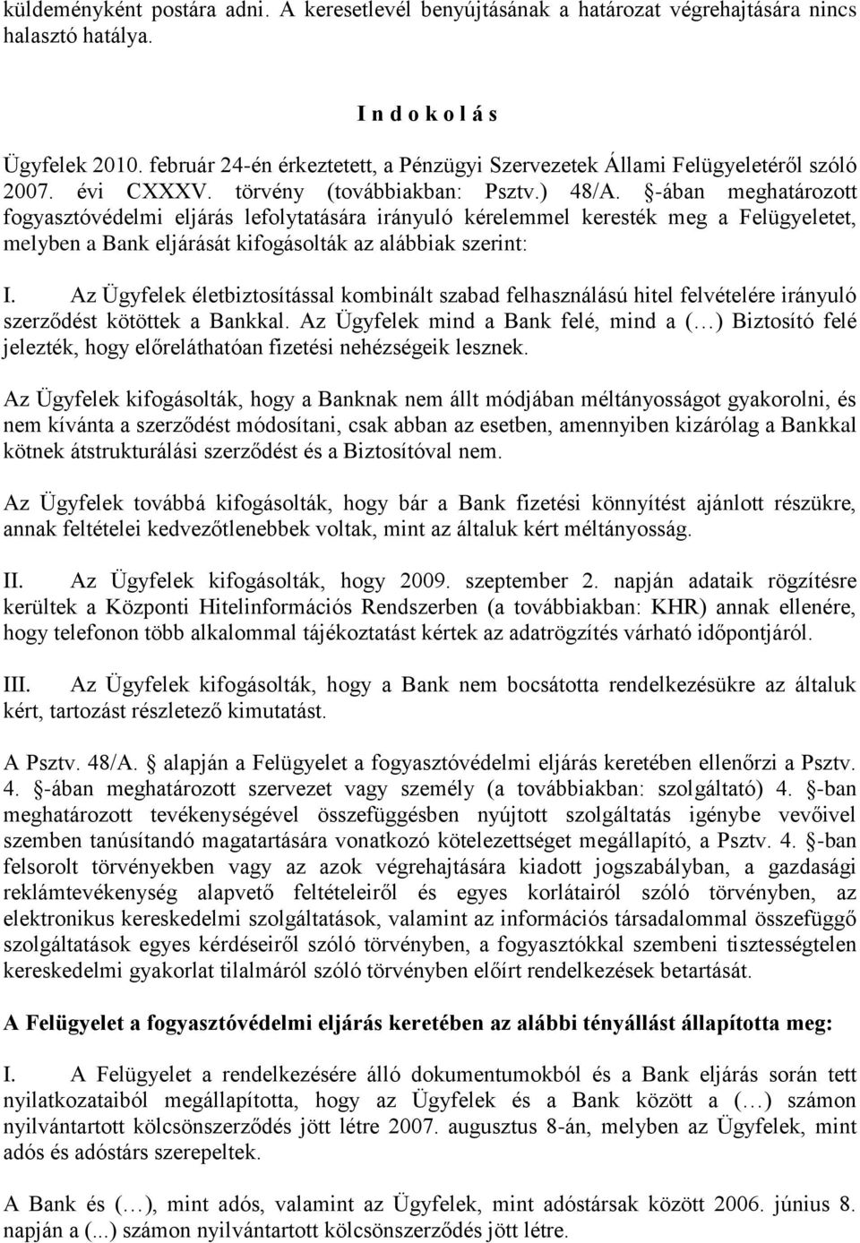 -ában meghatározott fogyasztóvédelmi eljárás lefolytatására irányuló kérelemmel keresték meg a Felügyeletet, melyben a Bank eljárását kifogásolták az alábbiak szerint: I.