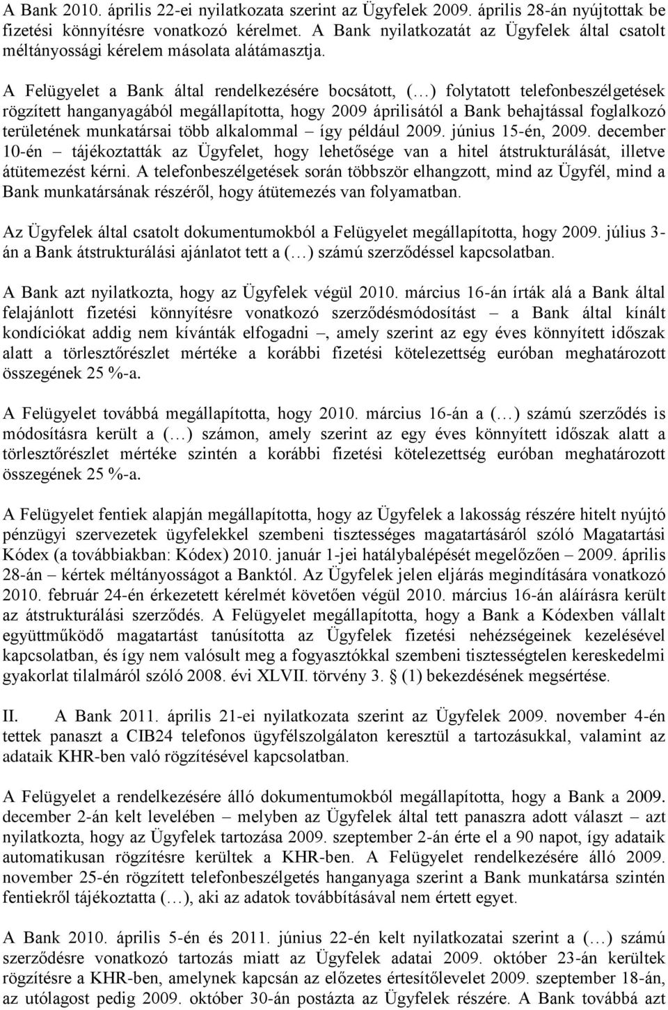 A Felügyelet a Bank által rendelkezésére bocsátott, ( ) folytatott telefonbeszélgetések rögzített hanganyagából megállapította, hogy 2009 áprilisától a Bank behajtással foglalkozó területének