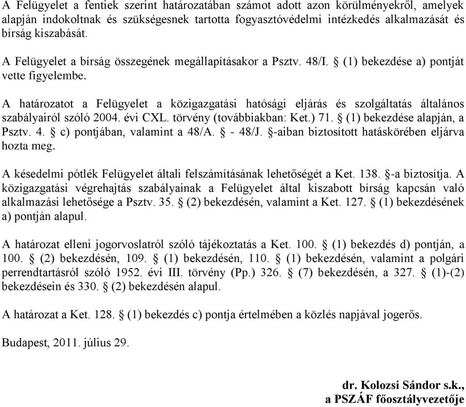 A határozatot a Felügyelet a közigazgatási hatósági eljárás és szolgáltatás általános szabályairól szóló 2004. évi CXL. törvény (továbbiakban: Ket.) 71. (1) bekezdése alapján, a Psztv. 4.