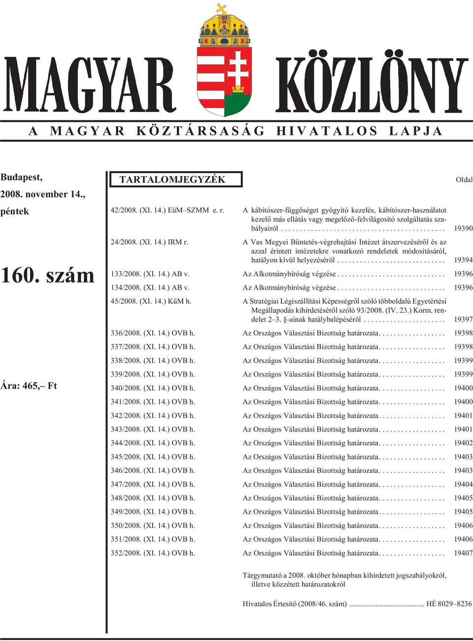 A Vas Megyei Büntetés-végrehajtási Intézet átszervezésérõl és az azzal érintett intézetekre vonatkozó rendeletek módosításáról, ha tá lyon kí vül he lye zé sé rõl... 19394 133/2008. (XI. 14.) AB v.