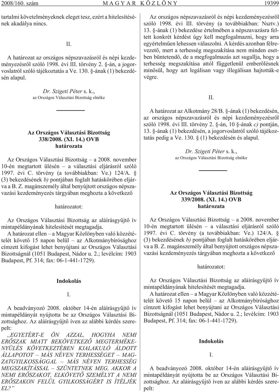 -ának (1) be kez dé - sén ala pul. Dr. Szi ge ti Pé ter s. k., az Országos Választási Bizottság elnöke Az Országos Választási Bizottság 338/2008. (XI. 14.