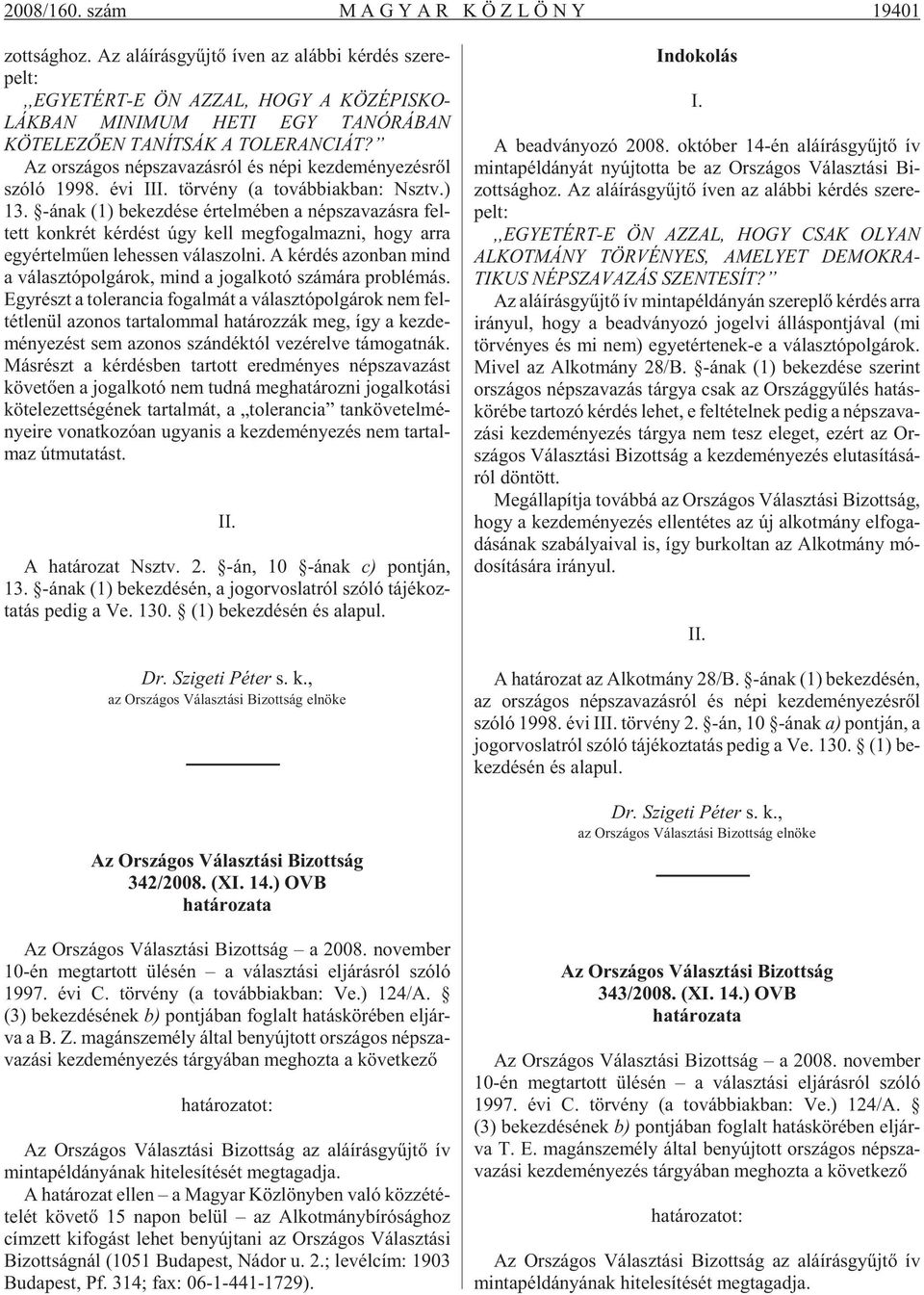 Az or szá gos nép sza va zás ról és népi kez de mé nye zés rõl szóló 1998. évi III. tör vény (a továb biak ban: Nsztv.) 13.