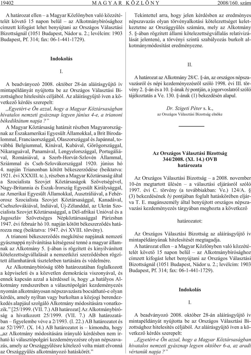 Bi zott ság nál (1051 Bu da pest, Ná dor u. 2.; le vél cím: 1903 Bu da pest, Pf. 314; fax: 06-1-441-1729). Indokolás I. A be ad vá nyo zó 2008.