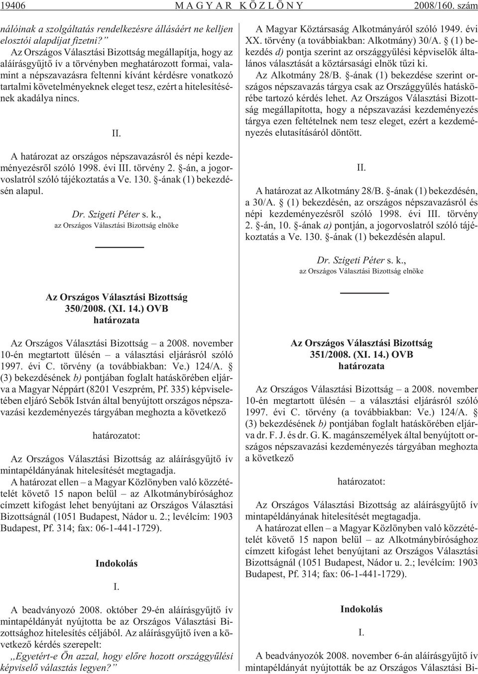 ko zó tar tal mi kö ve tel mé nyek nek ele get tesz, ezért a hi te le sí té sé - nek aka dá lya nincs. II. A ha tá ro zat az or szá gos nép sza va zás ról és népi kez de - mé nye zés rõl szóló 1998.