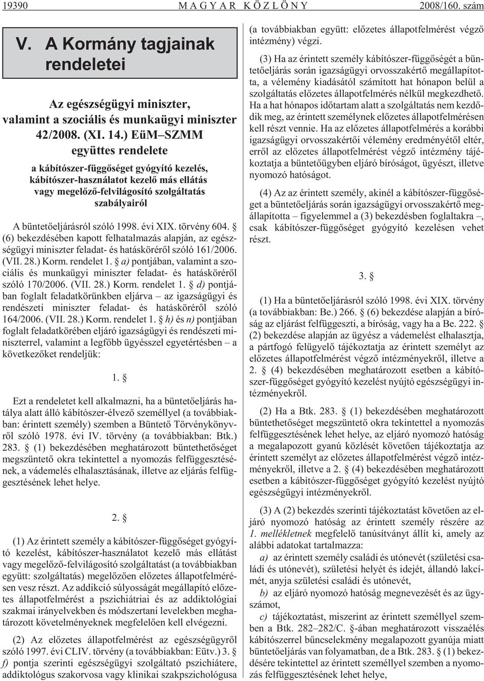 1998. évi XIX. tör vény 604. (6) be kez dé sé ben ka pott fel ha tal ma zás alap ján, az egész - ség ügyi mi nisz ter fel adat- és ha tás kö ré rõl szóló 161/2006. (VII. 28.) Korm. ren de let 1.