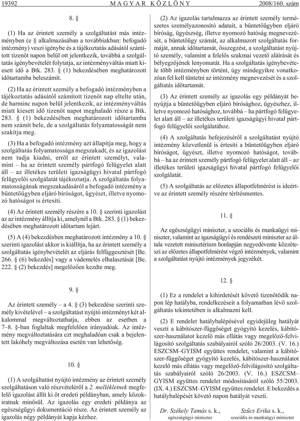 ti zen öt na pon be lül ott je lent ke zik, to váb bá a szol gál - ta tás igény be vé te lét foly tat ja, az in téz mény vál tás miatt ki - e sett idõ a Btk. 283.