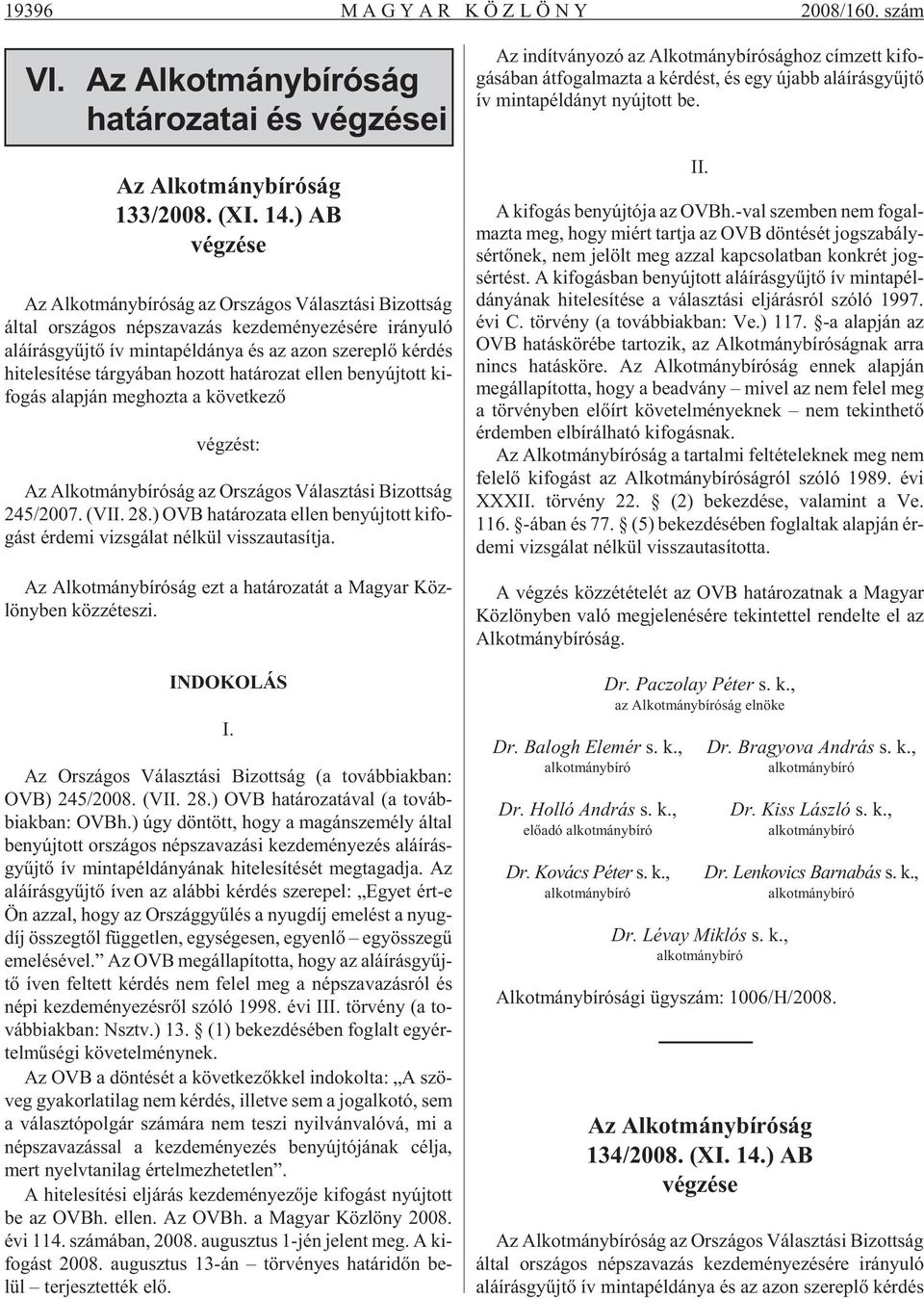 rep lõ kér dés hi te le sí té se tár gyá ban ho zott ha tá ro zat el len be nyúj tott ki - fo gás alap ján meg hoz ta a kö vet ke zõ vég zést: Az Al kot mány bí ró ság az Or szá gos Vá lasz tá si Bi