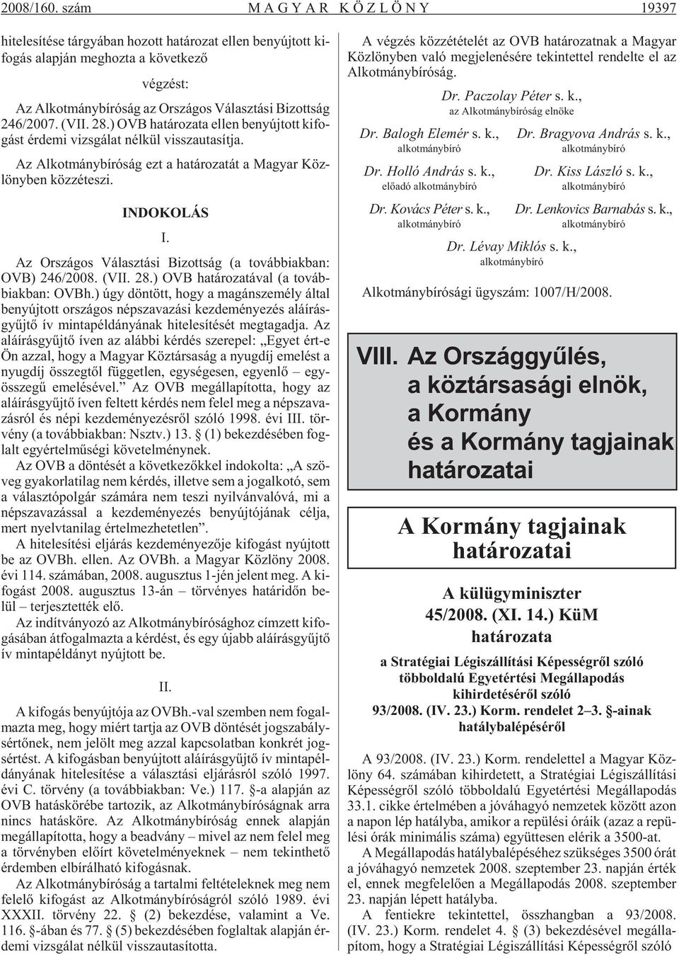 gos Vá lasz tá si Bi zott ság 246/2007. (VII. 28.) OVB ha tá ro za ta el len be nyúj tott ki fo - gást ér de mi vizs gá lat nél kül vissza uta sít ja.