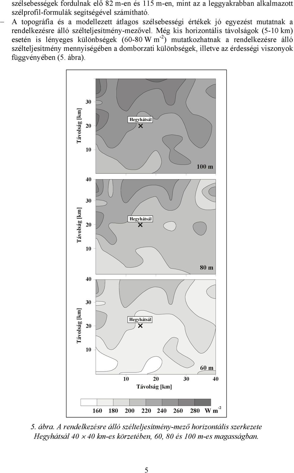 Még kis horizontális távolságok (5- km) esetén is lényeges különbségek (60-80 m - ) mutatkozhatnak a rendelkezésre álló szélteljesítmény mennyiségében a domborzati