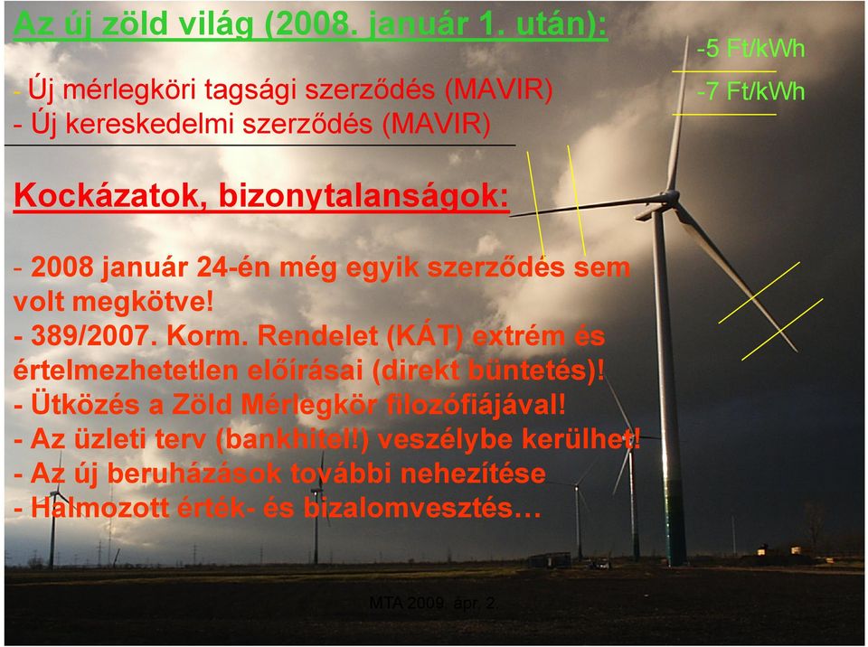 bizonytalanságok: - 2008 január 24-én még egyik szerződés sem volt megkötve! - 389/2007. Korm.