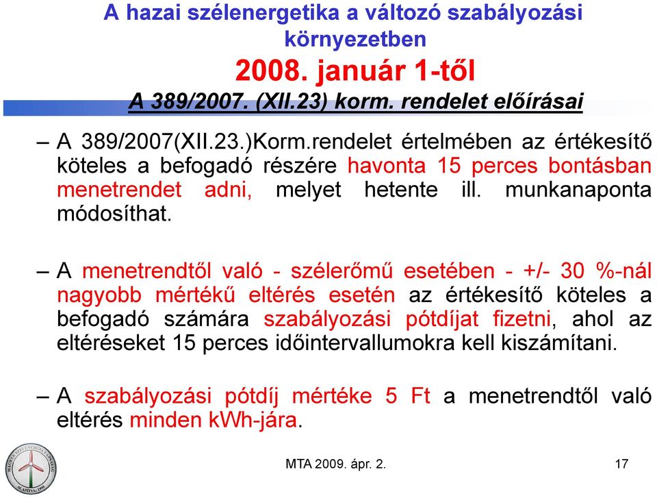 A menetrendtől való - szélerőmű esetében - +/- 30 %-nál nagyobb mértékű eltérés esetén az értékesítő köteles a befogadó számára szabályozási pótdíjat