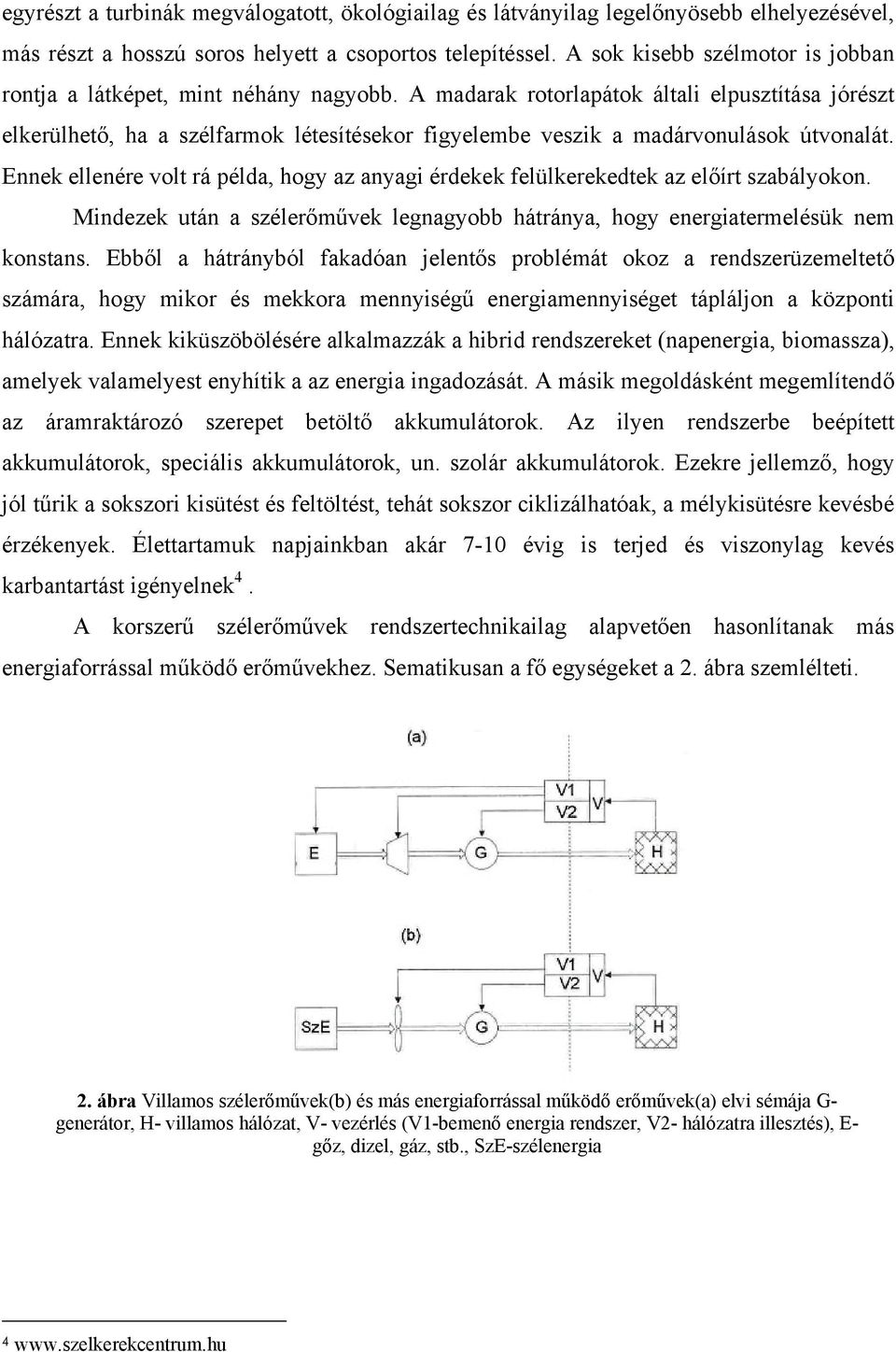 A madarak rotorlapátok általi elpusztítása jórészt elkerülhető, ha a szélfarmok létesítésekor figyelembe veszik a madárvonulások útvonalát.