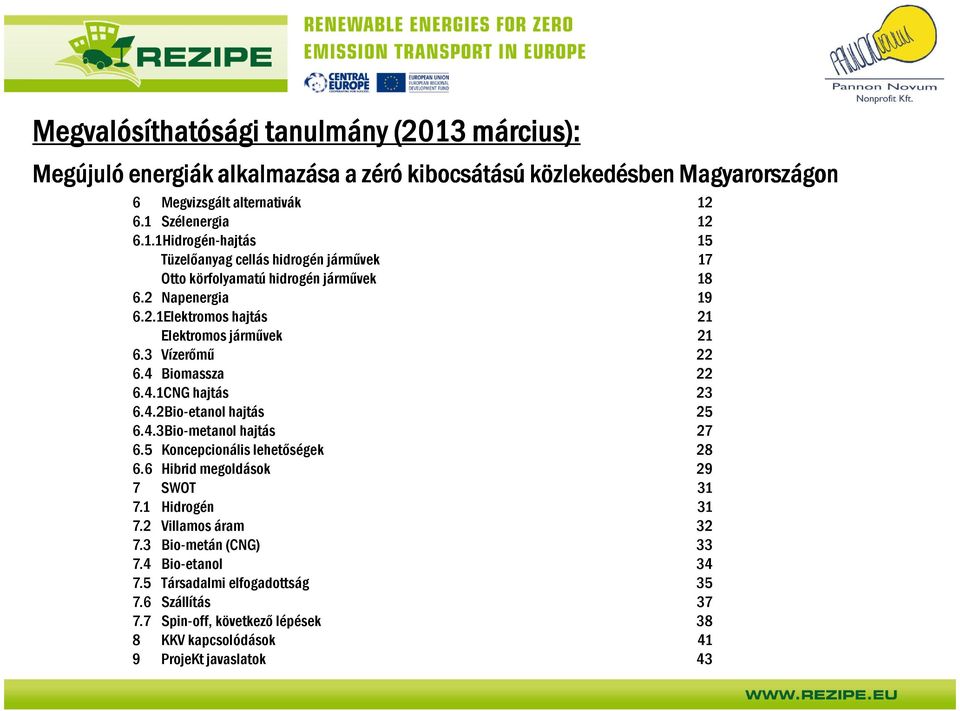 5 Koncepcionális lehetőségek 28 6.6 Hibrid megoldások 29 7 SWOT 31 7.1 Hidrogén 31 7.2 Villamos áram 32 7.3 Bio-metán(CNG) 33 7.4 Bio-etanol 34 7.5 Társadalmi elfogadottság 35 7.