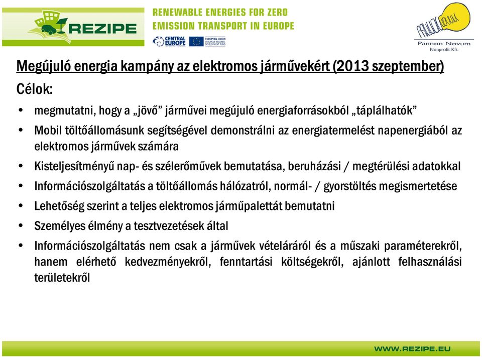 Információszolgáltatás a töltőállomás hálózatról, normál-/ gyorstöltés megismertetése Lehetőség szerint a teljes elektromos járműpalettát bemutatni Személyes élmény a