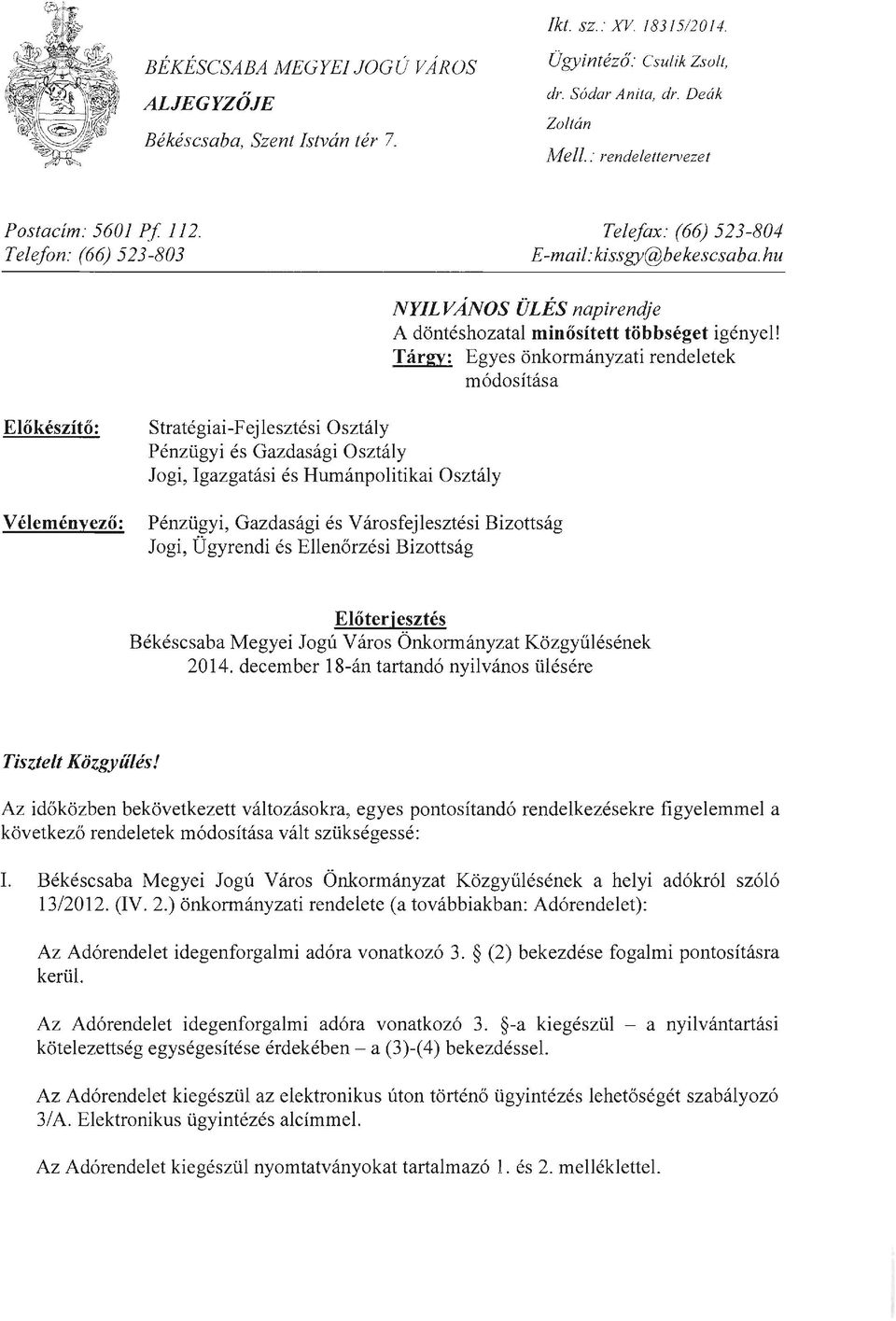 Tárgy: Egyes önkormányzati rendeletek módosítása Előkészítő: Véleményező: Stratégiai-Fejlesztési Osztály Pénzügyi és Gazdasági Osztály Jogi, Igazgatási és Humánpolitikai Osztály Pénzügyi, Gazdasági