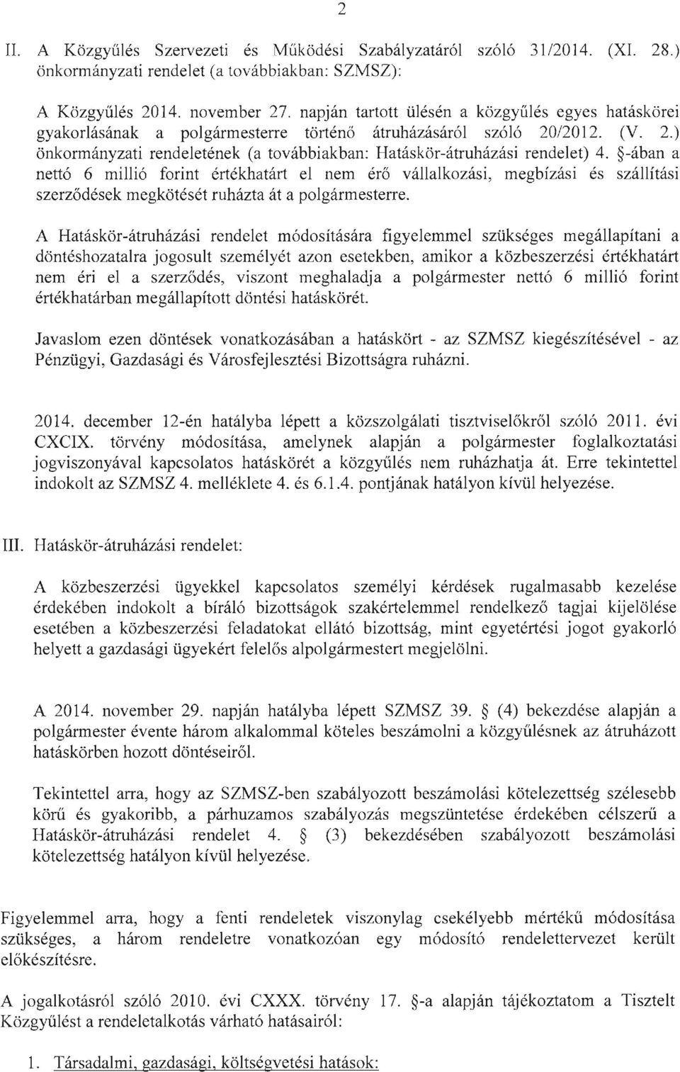 -ában a nettó 6 millió forint értékhatárt el nem érő vállalkozási, megbízás i és szállítási szerződések megkötését ruházta át a polgármesterre.