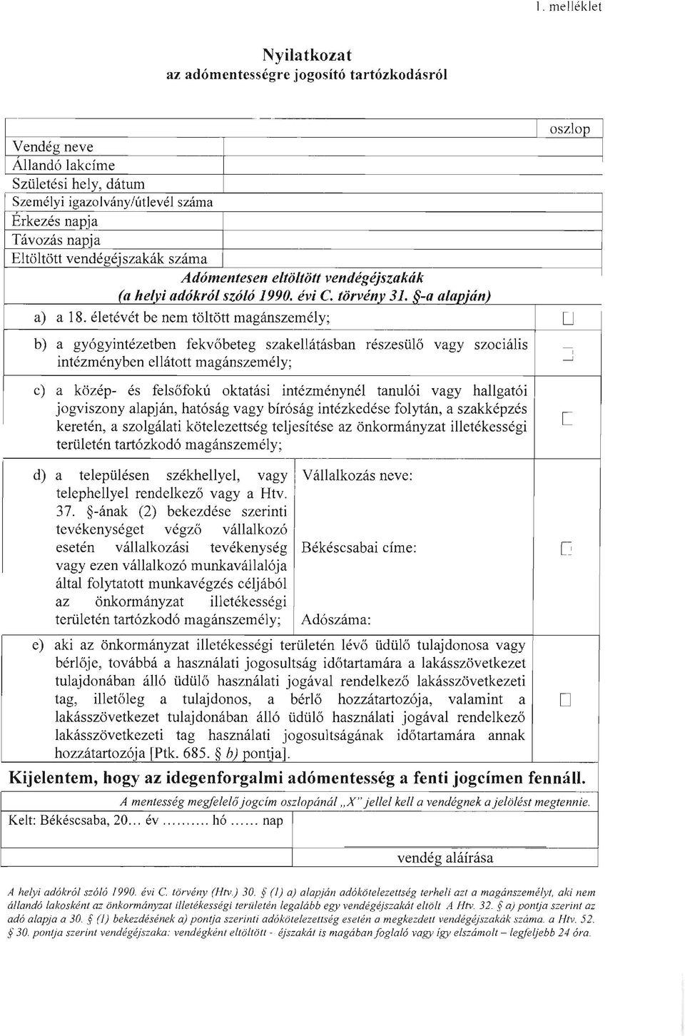 életévét be nem töltött magánszemély; D b) a gyógyintézetben fekvőbeteg szakellátás ban részesülő vagy szociális intézményben ellátott magánszemély; c) a közép- és felsőfokú oktatási intézménynél