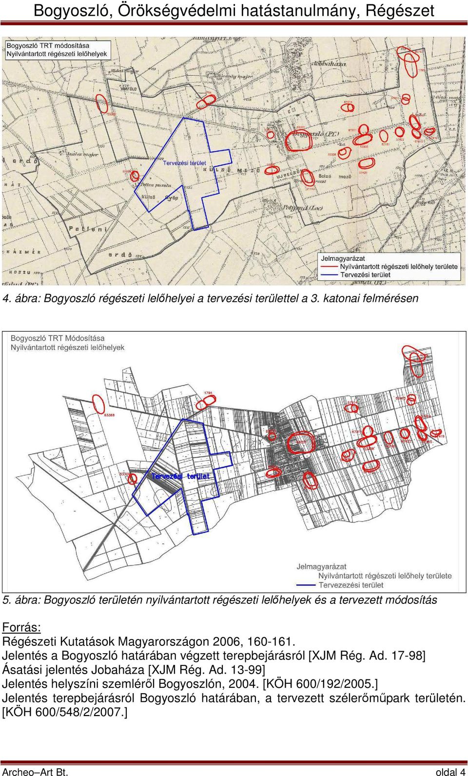 160-161. Jelentés a Bogyoszló határában végzett terepbejárásról [XJM Rég. Ad. 17-98] Ásatási jelentés Jobaháza [XJM Rég. Ad. 13-99] Jelentés helyszíni szemléről Bogyoszlón, 2004.