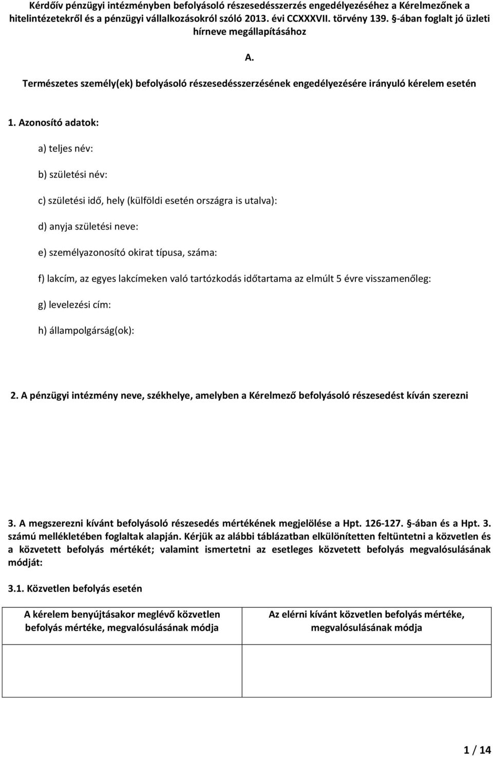 Azonosító adatok: a) teljes név: b) születési név: c) születési idő, hely (külföldi esetén országra is utalva): d) anyja születési neve: e) személyazonosító okirat típusa, száma: f) lakcím, az egyes