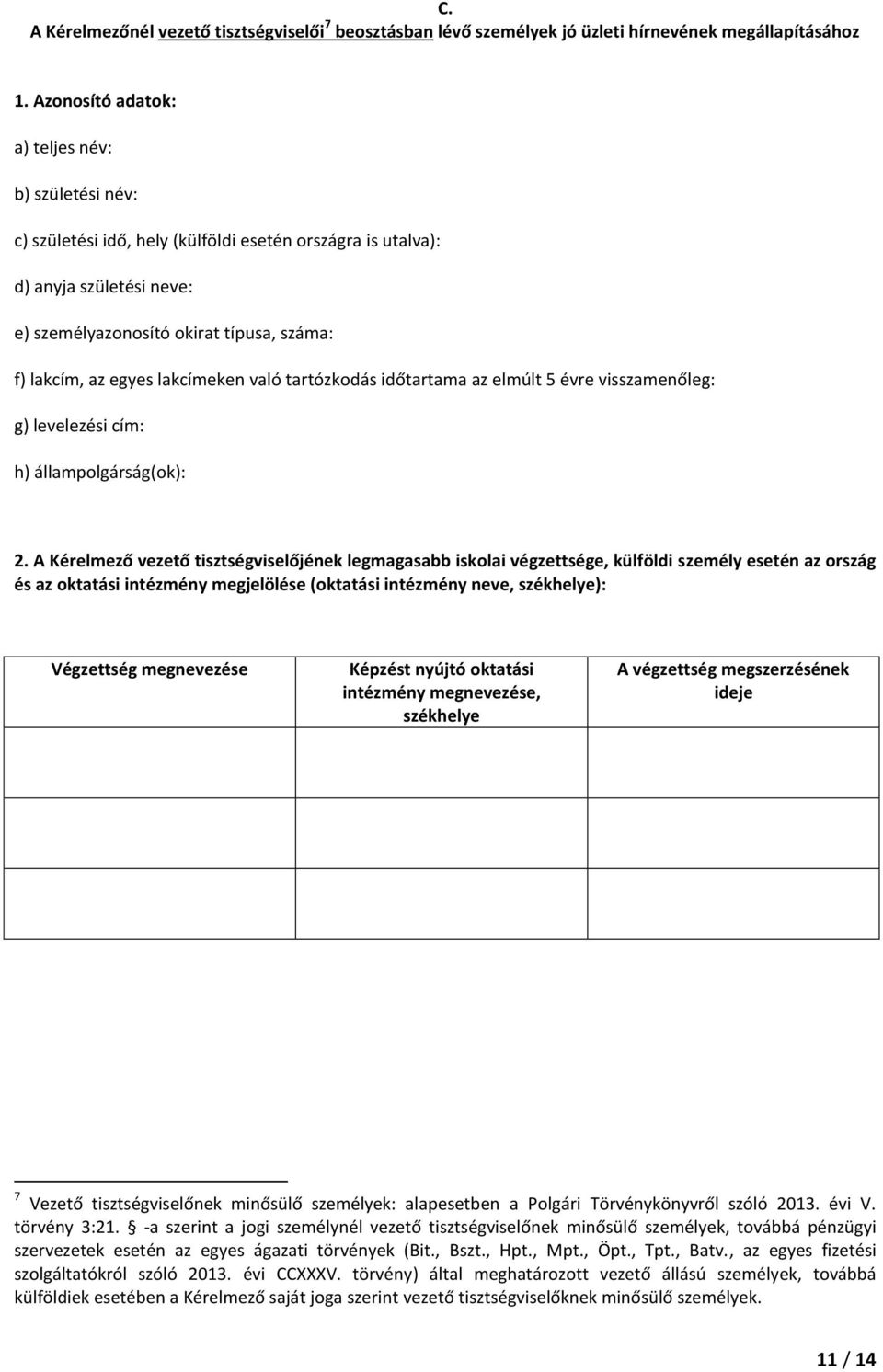 lakcímeken való tartózkodás időtartama az elmúlt 5 évre visszamenőleg: g) levelezési cím: h) állampolgárság(ok): 2.