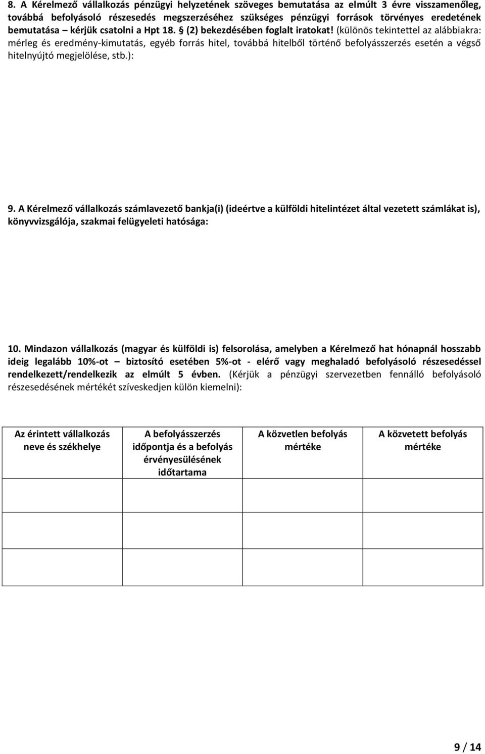(különös tekintettel az alábbiakra: mérleg és eredmény-kimutatás, egyéb forrás hitel, továbbá hitelből történő befolyásszerzés esetén a végső hitelnyújtó megjelölése, stb.): 9.