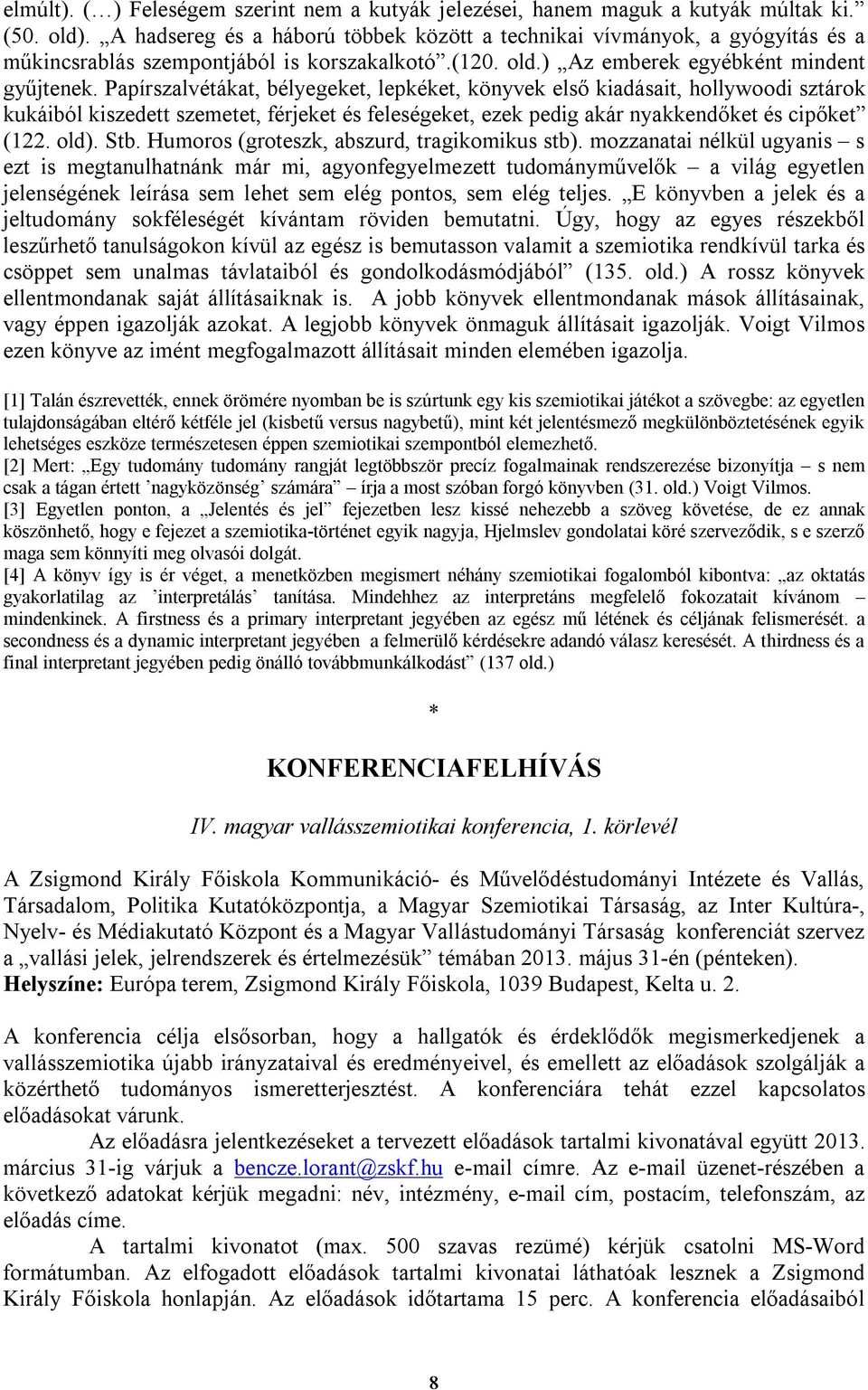 Papírszalvétákat, bélyegeket, lepkéket, könyvek első kiadásait, hollywoodi sztárok kukáiból kiszedett szemetet, férjeket és feleségeket, ezek pedig akár nyakkendőket és cipőket (122. old). Stb.