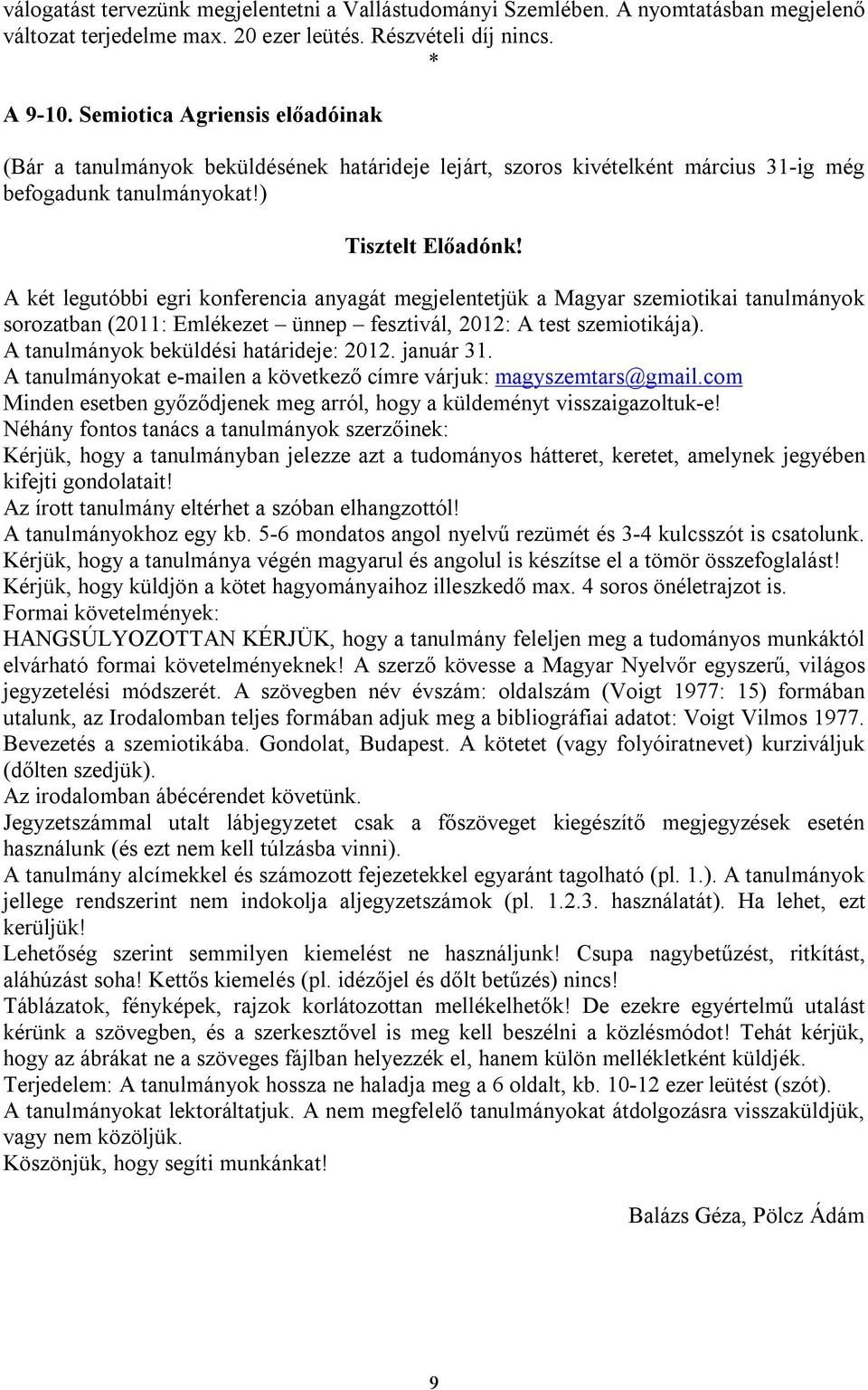 A két legutóbbi egri konferencia anyagát megjelentetjük a Magyar szemiotikai tanulmányok sorozatban (2011: Emlékezet ünnep fesztivál, 2012: A test szemiotikája).