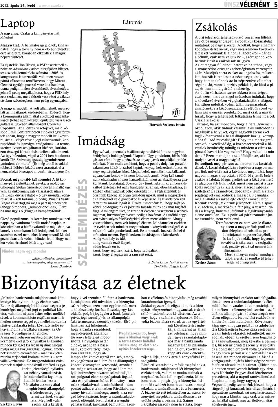 Ion Iliescu, a PSD tiszteletbeli elnöke az Adevãrulnak adott interjújában kifejtette: a szociáldemokrácia számára a 2005-ös kongresszus katasztrofális volt, mert vesztes párttá változtatta