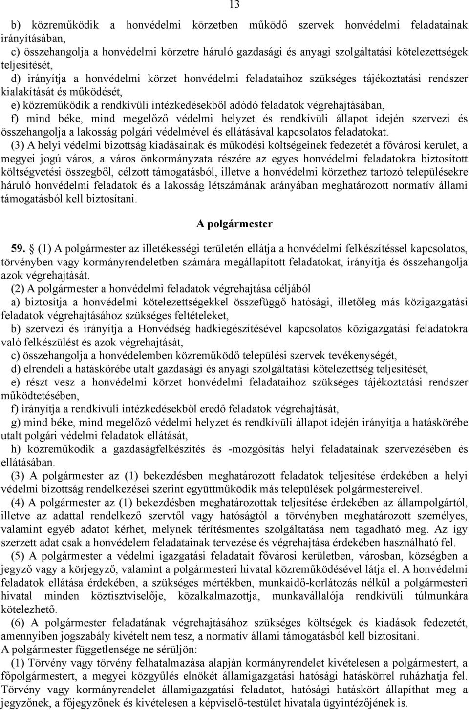 végrehajtásában, f) mind béke, mind megelőző védelmi helyzet és rendkívüli állapot idején szervezi és összehangolja a lakosság polgári védelmével és ellátásával kapcsolatos feladatokat.
