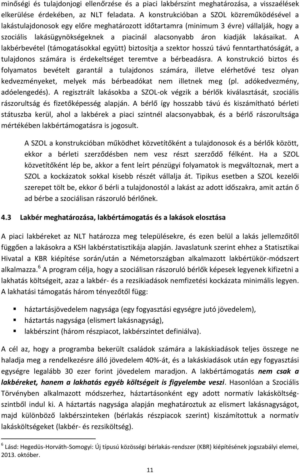 lakásaikat. A lakbérbevétel (támogatásokkal együtt) biztosítja a szektor hosszú távú fenntarthatóságát, a tulajdonos számára is érdekeltséget teremtve a bérbeadásra.
