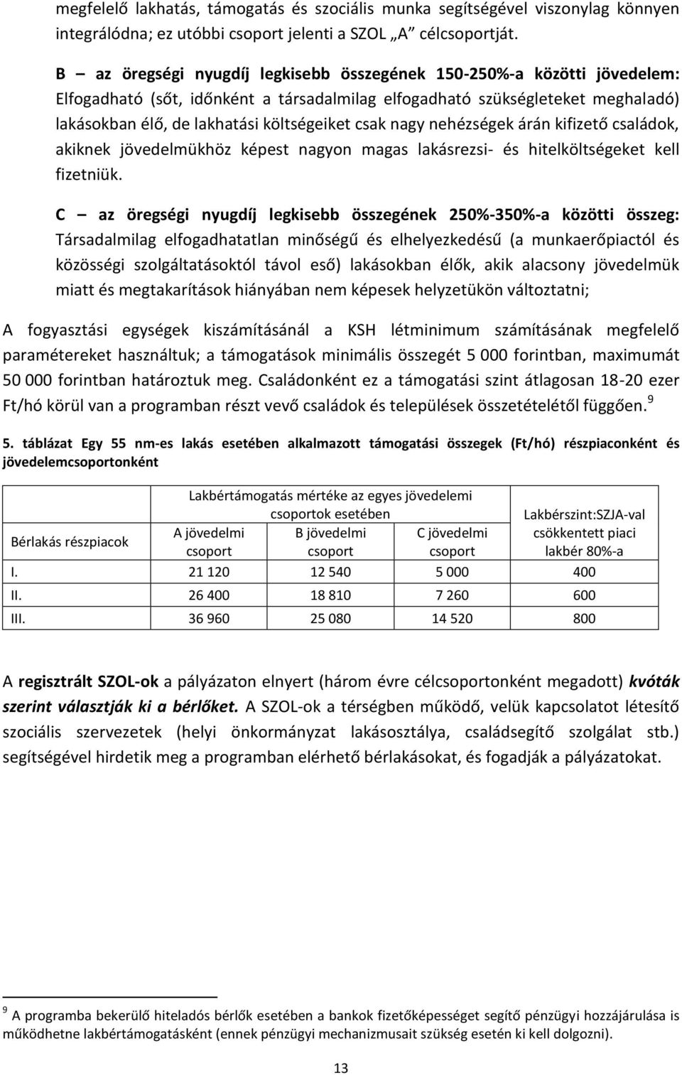 csak nagy nehézségek árán kifizető családok, akiknek jövedelmükhöz képest nagyon magas lakásrezsi- és hitelköltségeket kell fizetniük.