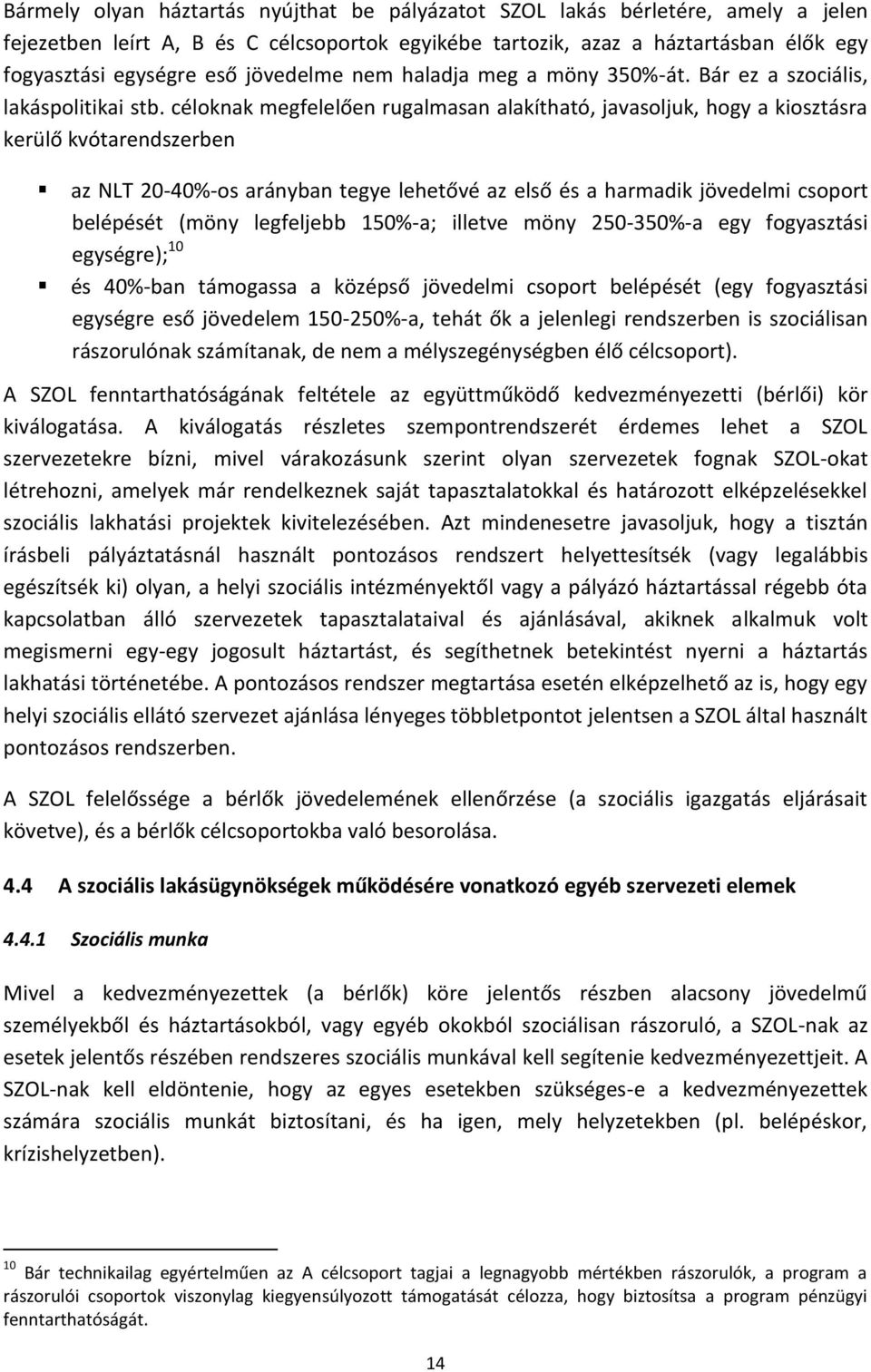 céloknak megfelelően rugalmasan alakítható, javasoljuk, hogy a kiosztásra kerülő kvótarendszerben az NLT 20-40%-os arányban tegye lehetővé az első és a harmadik jövedelmi csoport belépését (möny