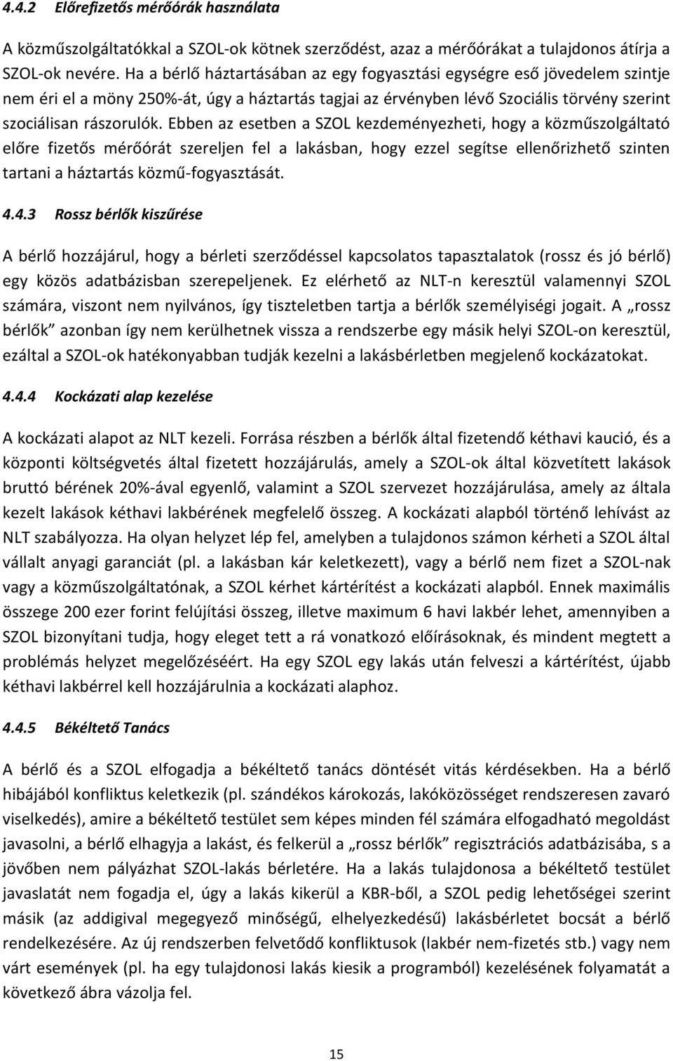 Ebben az esetben a SZOL kezdeményezheti, hogy a közműszolgáltató előre fizetős mérőórát szereljen fel a lakásban, hogy ezzel segítse ellenőrizhető szinten tartani a háztartás közmű-fogyasztását. 4.