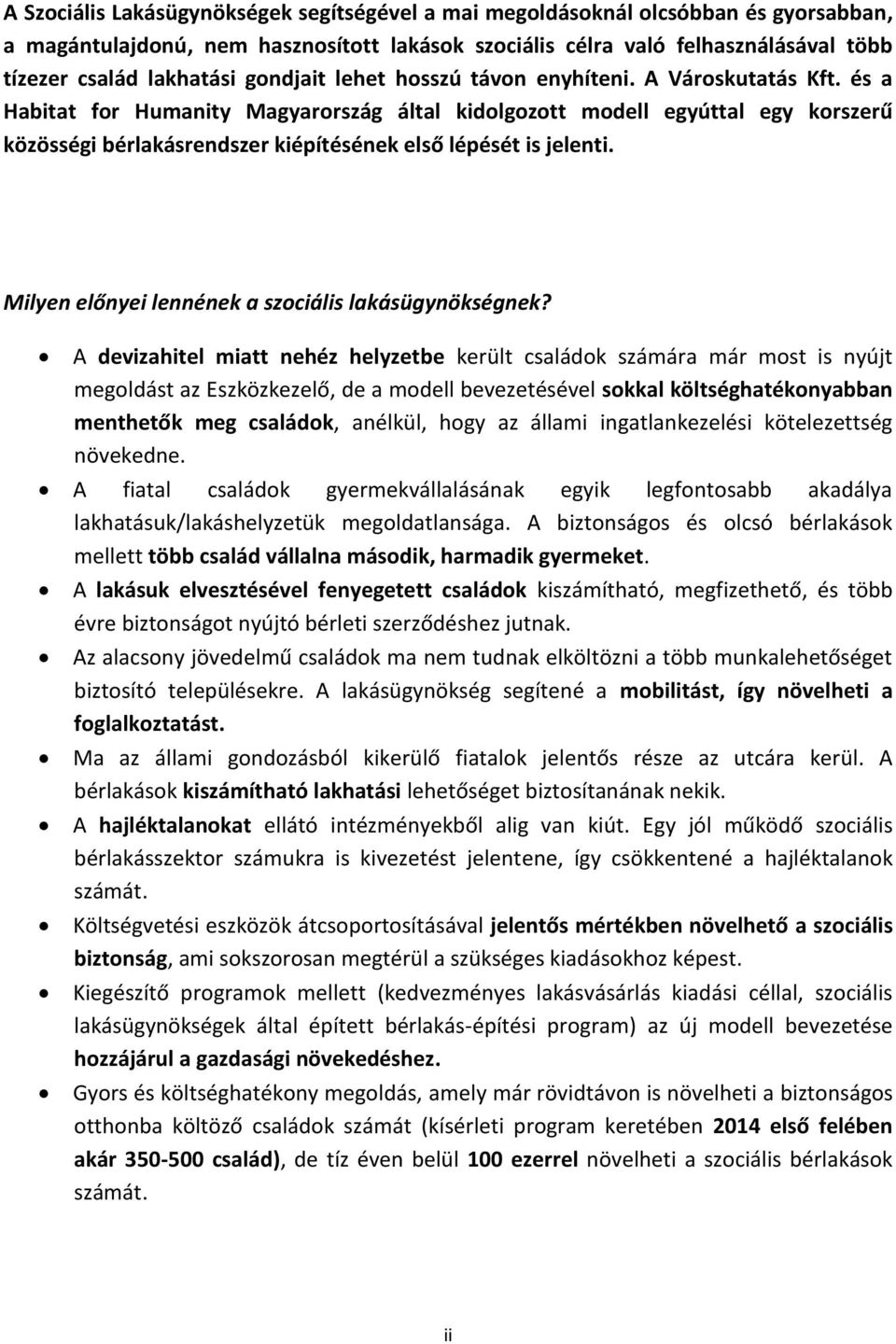és a Habitat for Humanity Magyarország által kidolgozott modell egyúttal egy korszerű közösségi bérlakásrendszer kiépítésének első lépését is jelenti.