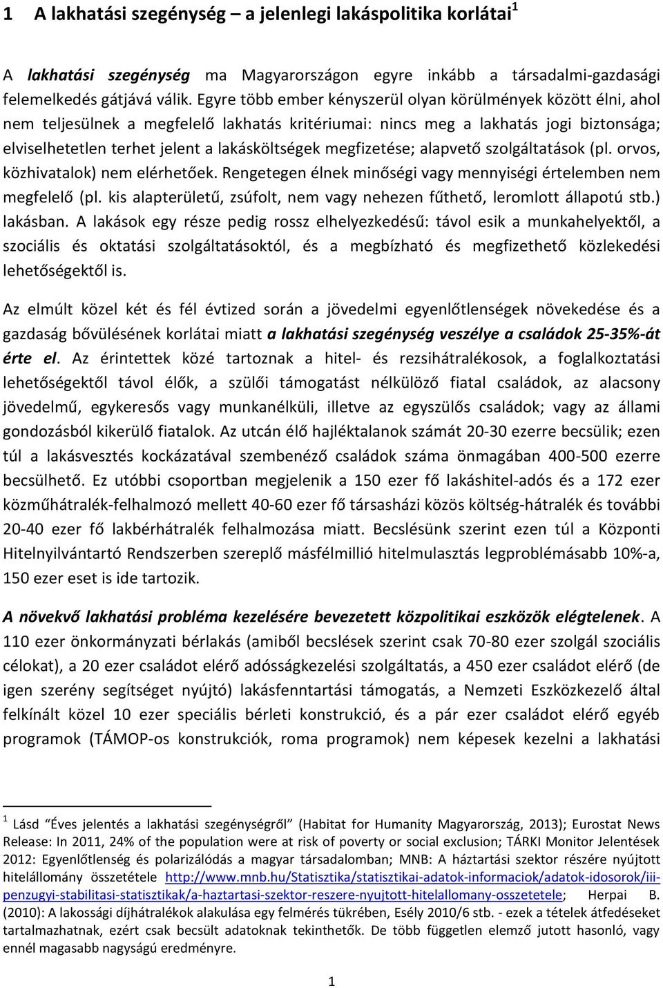 megfizetése; alapvető szolgáltatások (pl. orvos, közhivatalok) nem elérhetőek. Rengetegen élnek minőségi vagy mennyiségi értelemben nem megfelelő (pl.