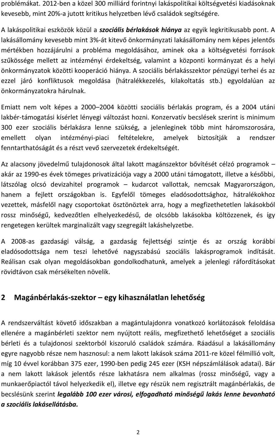A lakásállomány kevesebb mint 3%-át kitevő önkormányzati lakásállomány nem képes jelentős mértékben hozzájárulni a probléma megoldásához, aminek oka a költségvetési források szűkössége mellett az