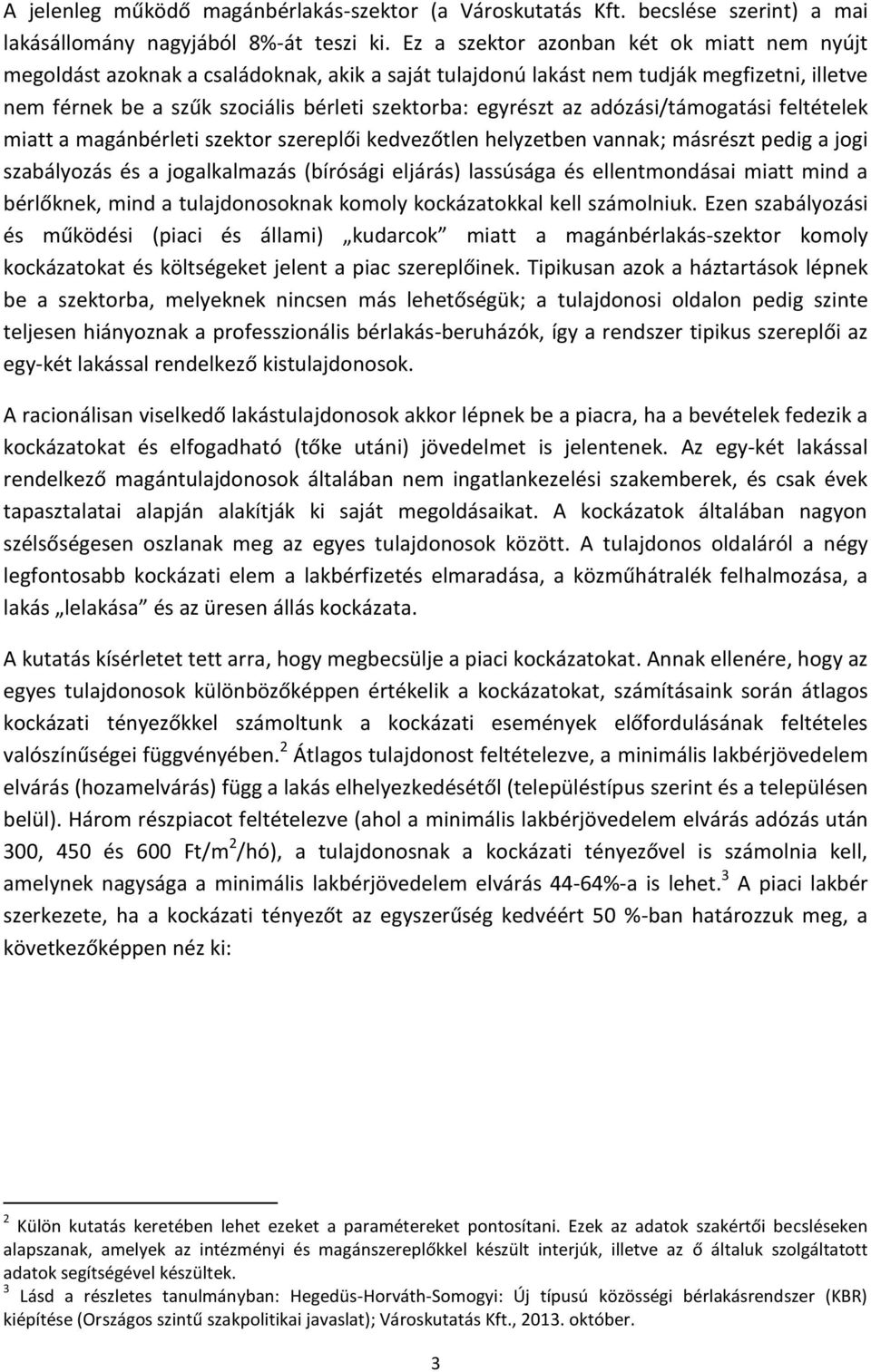 adózási/támogatási feltételek miatt a magánbérleti szektor szereplői kedvezőtlen helyzetben vannak; másrészt pedig a jogi szabályozás és a jogalkalmazás (bírósági eljárás) lassúsága és ellentmondásai