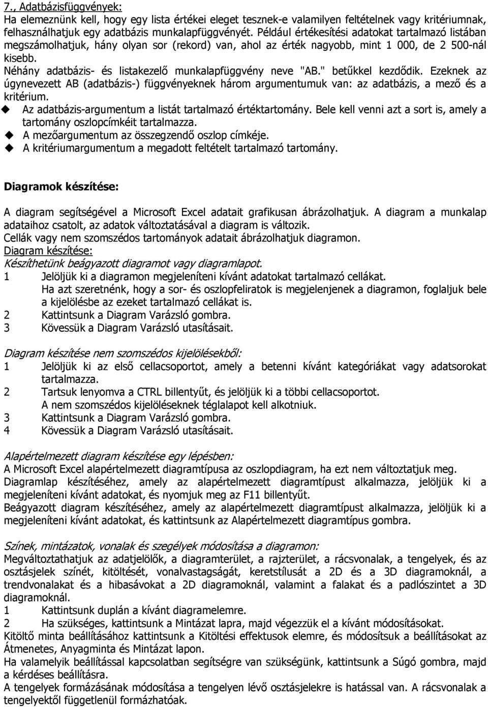 Néhány adatbázis- és listakezelő munkalapfüggvény neve "AB." betűkkel kezdődik. Ezeknek az úgynevezett AB (adatbázis-) függvényeknek három argumentumuk van: az adatbázis, a mező és a kritérium.