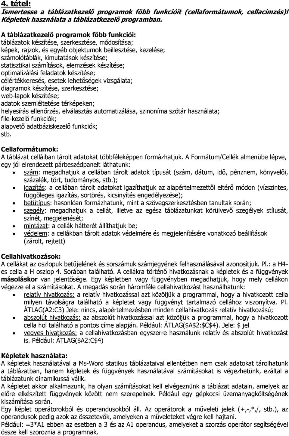számítások, elemzések készítése; optimalizálási feladatok készítése; célértékkeresés, esetek lehetőségek vizsgálata; diagramok készítése, szerkesztése; web-lapok készítése; adatok szemléltetése