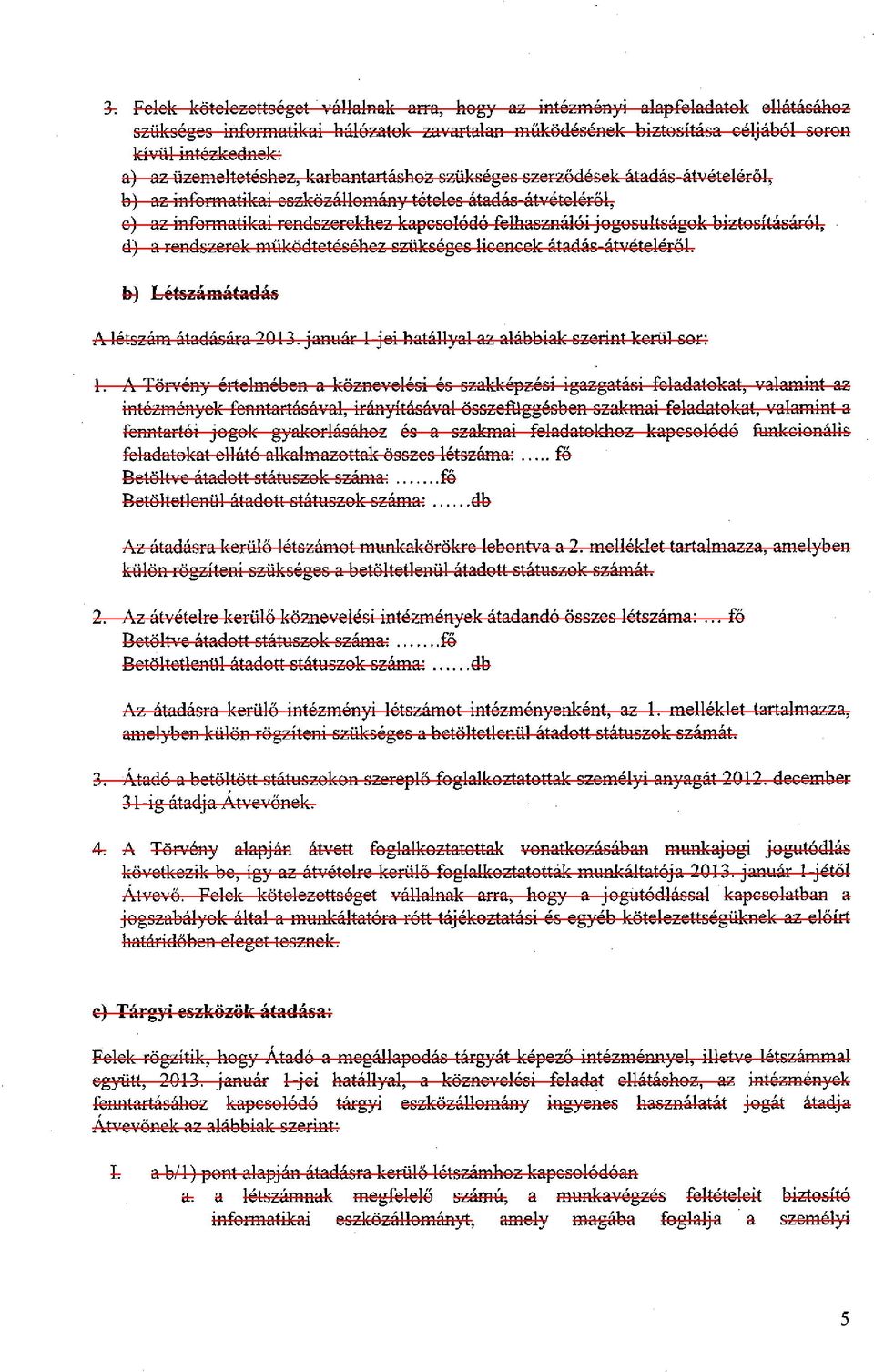 jogosultságok biztosításáról, d) a rendszerek működtetéséhez szükséges licencek átadás-átvételéről. b) Létszámátadás A létszám átadására 2013. január 1-jei hatállyal az alábbiak szerint kerül sor: 1.