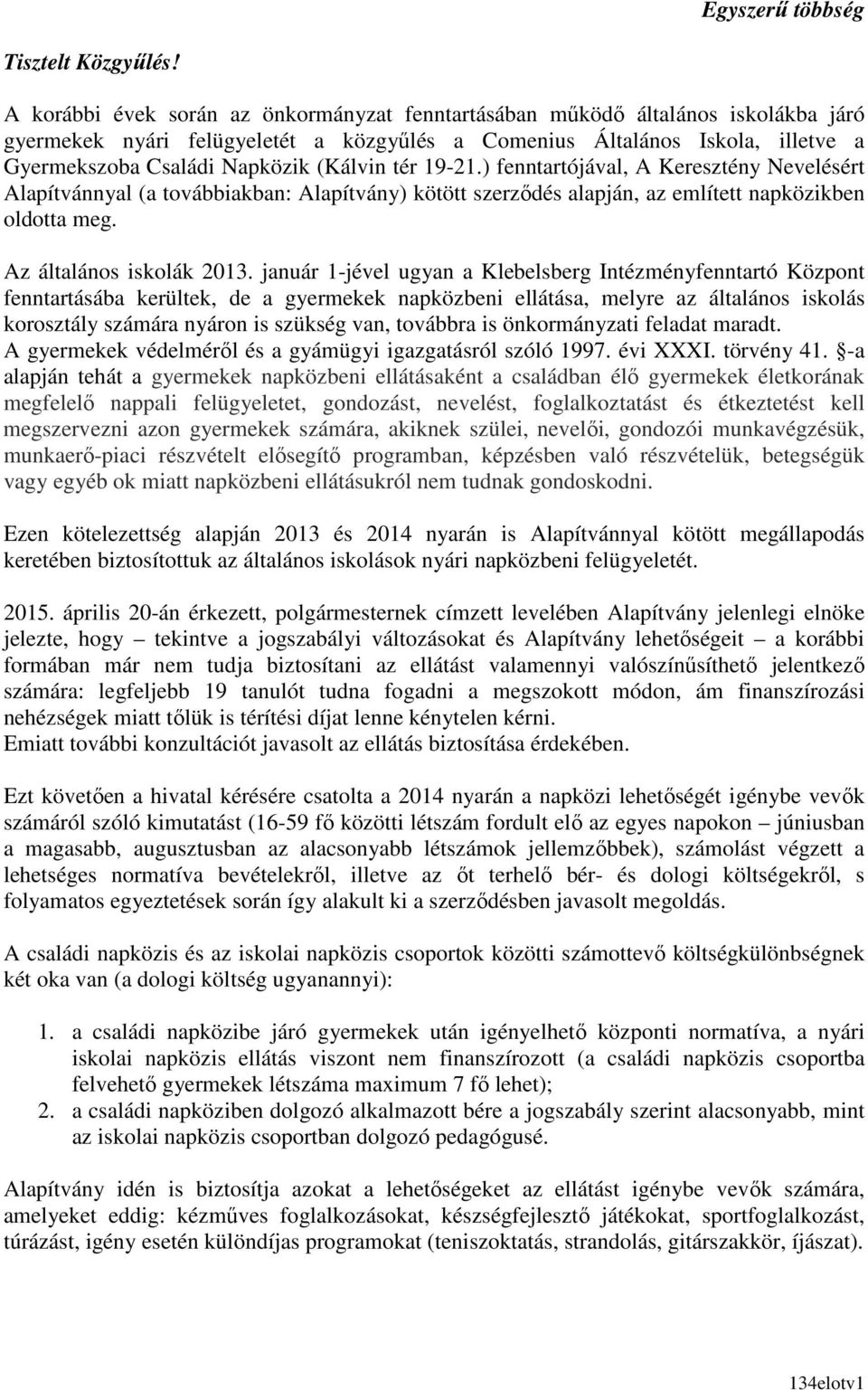 (Kálvin tér 19-21.) fenntartójával, A Keresztény Nevelésért Alapítvánnyal (a továbbiakban: Alapítvány) kötött szerzıdés alapján, az említett napközikben oldotta meg. Az általános iskolák 2013.