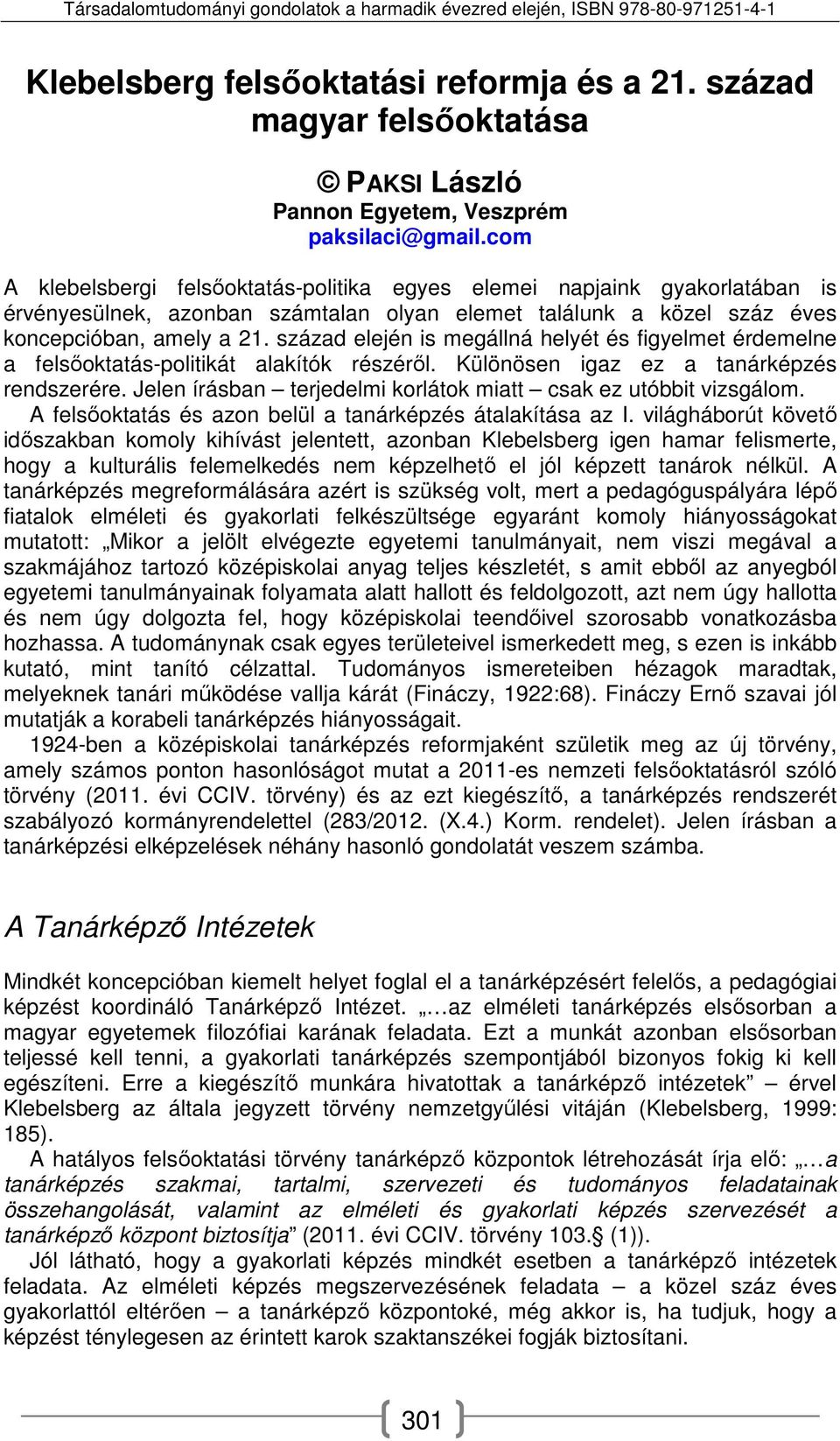 század elején is megállná helyét és figyelmet érdemelne a felsőoktatás-politikát alakítók részéről. Különösen igaz ez a tanárképzés rendszerére.