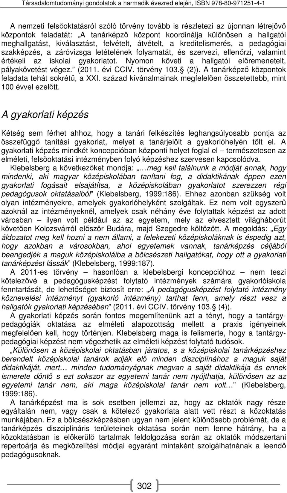 Nyomon követi a hallgatói előremenetelt, pályakövetést végez. (2011. évi CCIV. törvény 103. (2)). A tanárképző központok feladata tehát sokrétű, a XXI.